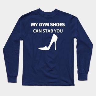 My Gym Shoes Can Stab You Long Sleeve T-Shirt